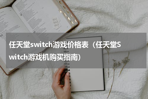 任天堂switch游戏价格表（任天堂Switch游戏机购买指南）