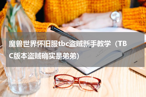 魔兽世界怀旧服tbc盗贼新手教学（TBC版本盗贼确实是弟弟）