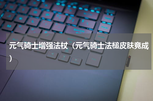 元气骑士增强法杖（元气骑士法槌皮肤竟成）