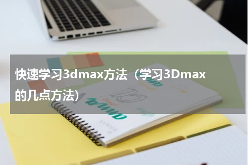 快速学习3dmax方法（学习3Dmax的几点方法）