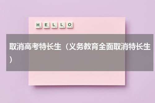 取消高考特长生（义务教育全面取消特长生）