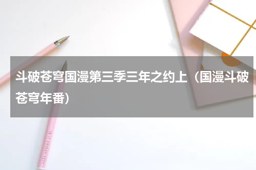 斗破苍穹国漫第三季三年之约上（国漫斗破苍穹年番）