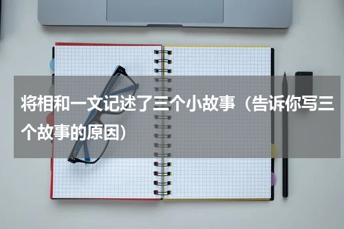 将相和一文记述了三个小故事（告诉你写三个故事的原因）