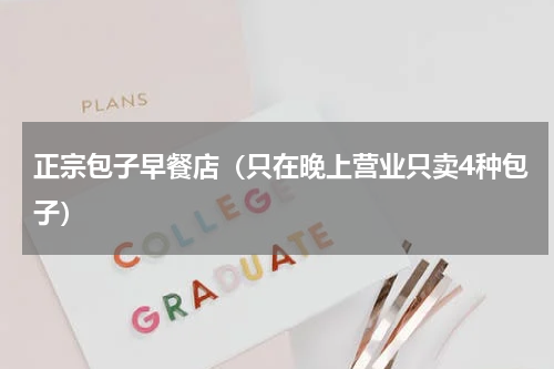 正宗包子早餐店（只在晚上营业只卖4种包子）