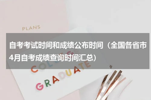 自考考试时间和成绩公布时间（全国各省市4月自考成绩查询时间汇总）