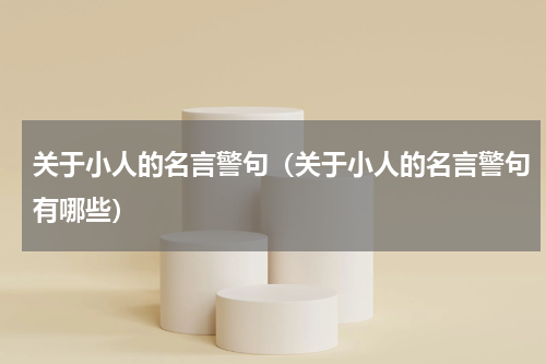 关于小人的名言警句（关于小人的名言警句有哪些）