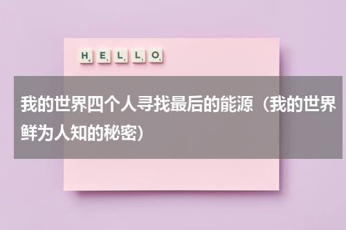 我的世界四个人寻找最后的能源（我的世界鲜为人知的秘密）