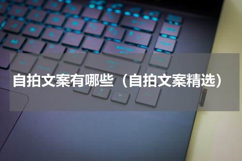 自拍文案有哪些（自拍文案精选）