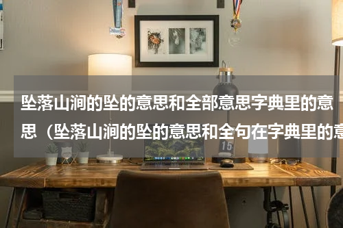 坠落山涧的坠的意思和全部意思字典里的意思（坠落山涧的坠的意思和全句在字典里的意思）