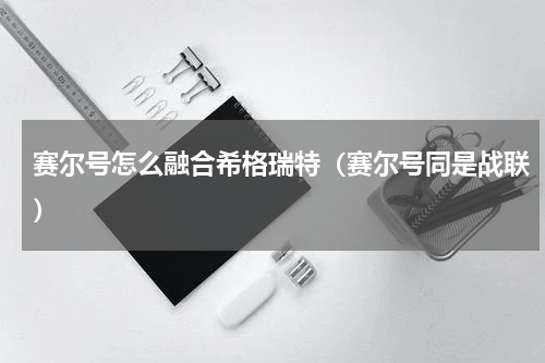 赛尔号怎么融合希格瑞特（赛尔号同是战联）