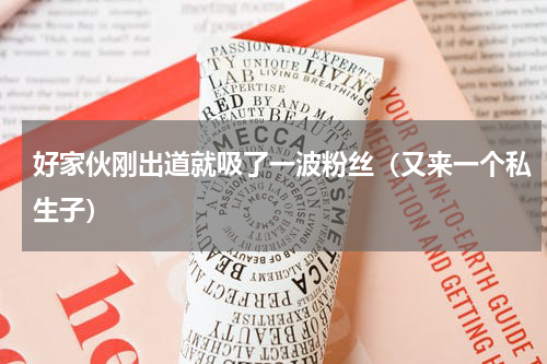 好家伙刚出道就吸了一波粉丝（又来一个私生子）