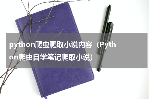 python爬虫爬取小说内容（Python爬虫自学笔记爬取小说）