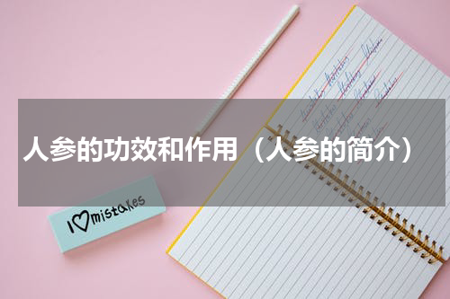 人参的功效和作用（人参的简介）