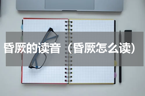 昏厥的读音（昏厥怎么读）