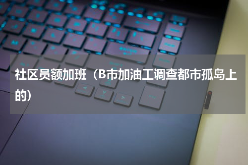 社区员额加班（B市加油工调查都市孤岛上的）