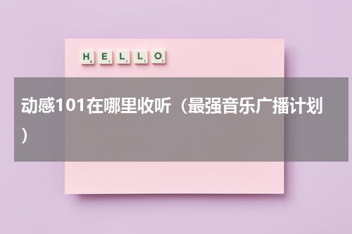 动感101在哪里收听（最强音乐广播计划）