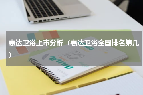 惠达卫浴上市分析（惠达卫浴全国排名第几）