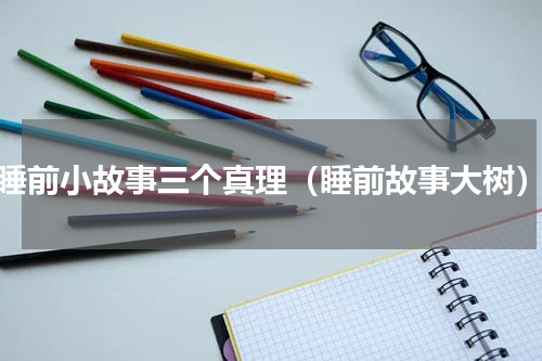 睡前小故事三个真理（睡前故事大树）
