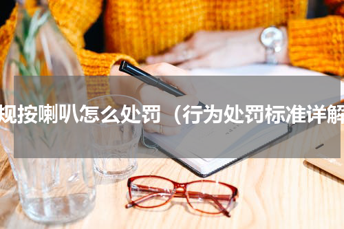 违规按喇叭怎么处罚（行为处罚标准详解）