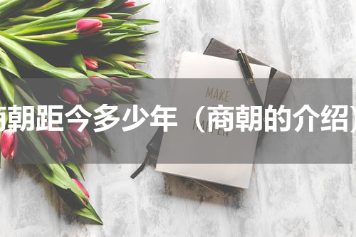 商朝距今多少年（商朝的介绍）