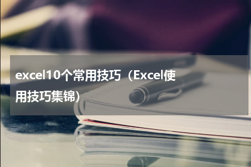 excel10个常用技巧（Excel使用技巧集锦）