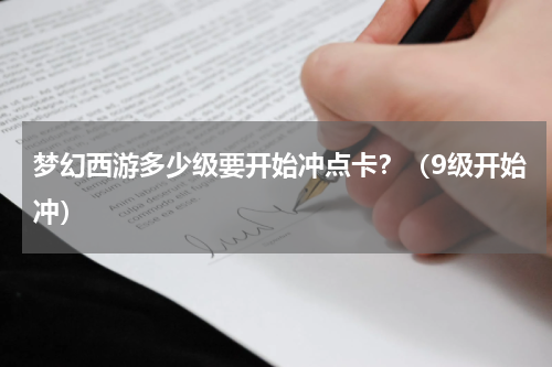 梦幻西游多少级要开始冲点卡？（9级开始冲）