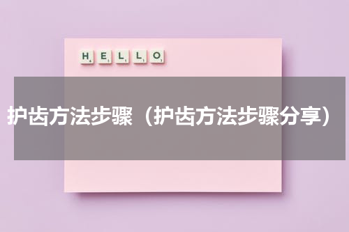 护齿方法步骤（护齿方法步骤分享）