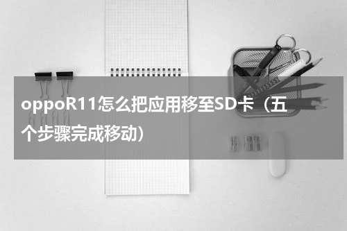oppoR11怎么把应用移至SD卡（五个步骤完成移动）