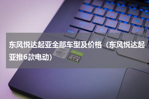 东风悦达起亚全部车型及价格（东风悦达起亚推6款电动）
