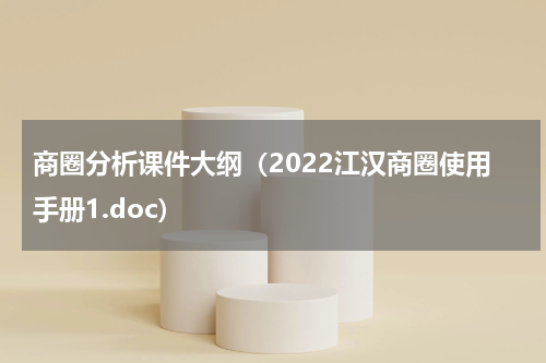 商圈分析课件大纲（2022江汉商圈使用手册1.doc）