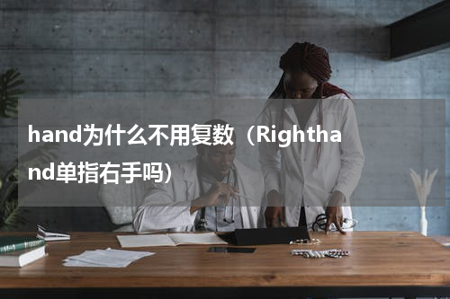 hand为什么不用复数（Righthand单指右手吗）