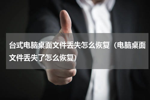 台式电脑桌面文件丢失怎么恢复（电脑桌面文件丢失了怎么恢复）