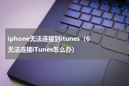 iphone无法连接到itunes（6无法连接iTunes怎么办）
