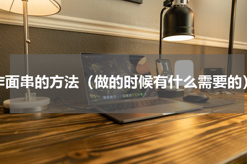 炸面串的方法（做的时候有什么需要的）