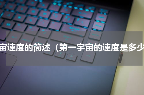 宇宙速度的简述（第一宇宙的速度是多少）