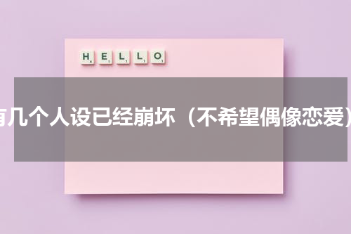 有几个人设已经崩坏（不希望偶像恋爱）