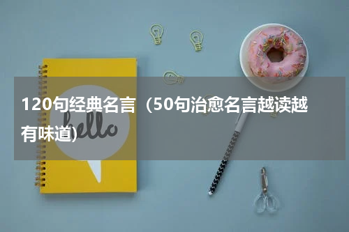 120句经典名言（50句治愈名言越读越有味道）