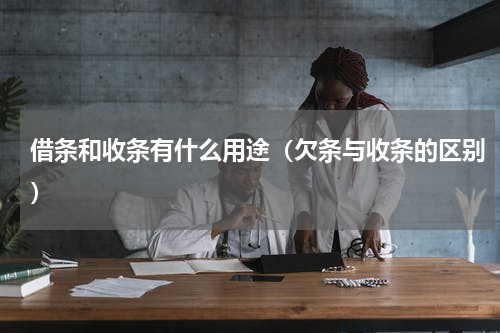 借条和收条有什么用途（欠条与收条的区别）