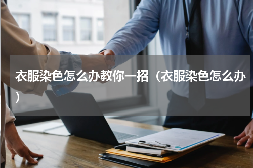 衣服染色怎么办教你一招（衣服染色怎么办）
