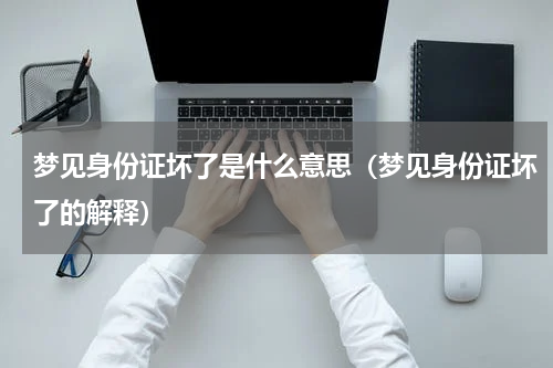 梦见身份证坏了是什么意思（梦见身份证坏了的解释）