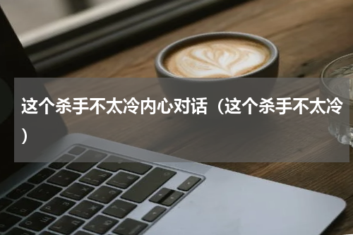 这个杀手不太冷内心对话（这个杀手不太冷）