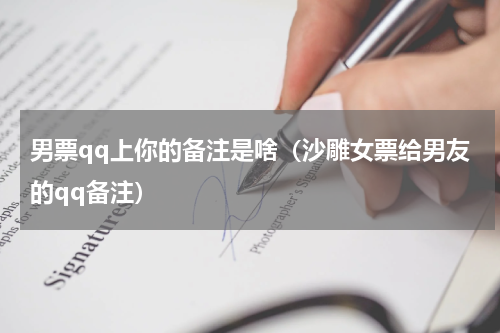 男票qq上你的备注是啥（沙雕女票给男友的qq备注）