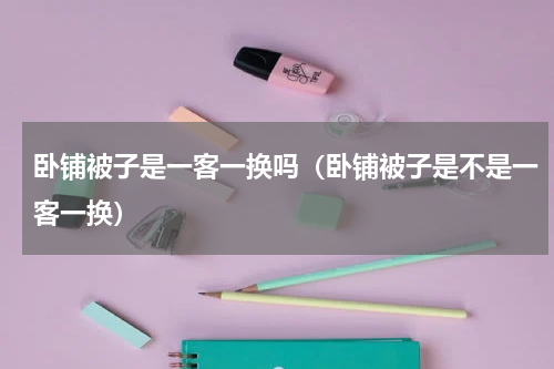 卧铺被子是一客一换吗（卧铺被子是不是一客一换）