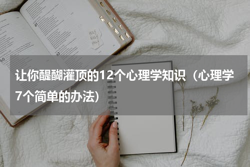 让你醍醐灌顶的12个心理学知识（心理学7个简单的办法）