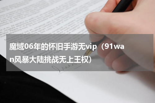 魔域06年的怀旧手游无vip（91wan风暴大陆挑战无上王权）