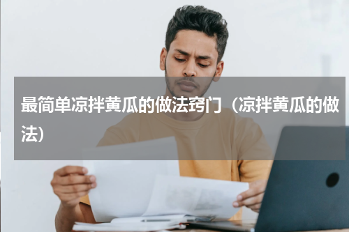 最简单凉拌黄瓜的做法窍门（凉拌黄瓜的做法）