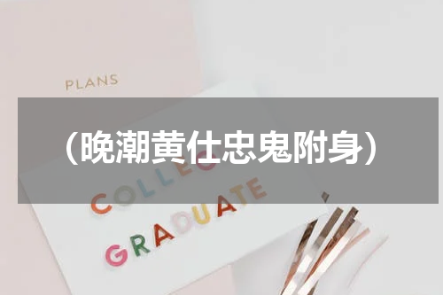 （晚潮黄仕忠鬼附身）