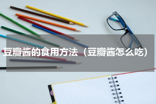 豆瓣酱的食用方法（豆瓣酱怎么吃）