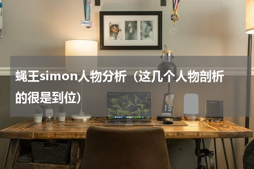 蝇王simon人物分析（这几个人物剖析的很是到位）