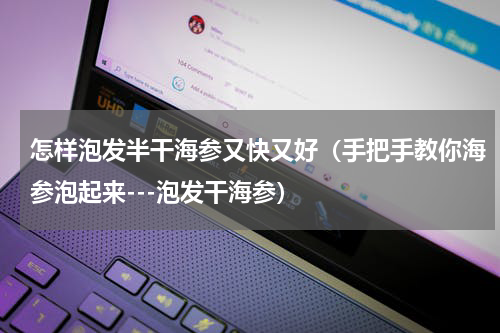 怎样泡发半干海参又快又好（手把手教你海参泡起来---泡发干海参）